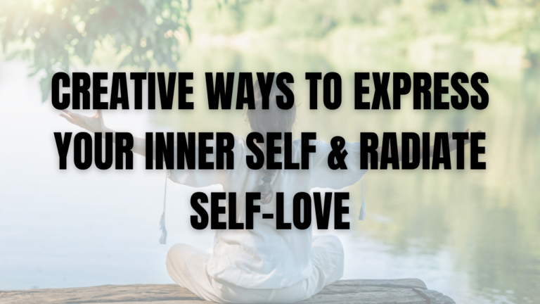 Creative Ways to Express Your Inner Self & Radiate Self-Love