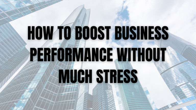 How to Boost Business Performance Without Much Stress