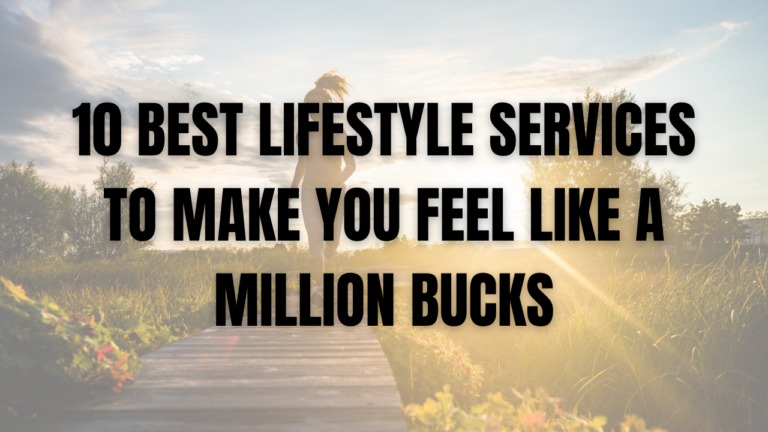 10 Best Lifestyle Services To Make You Feel Like A Million Bucks
